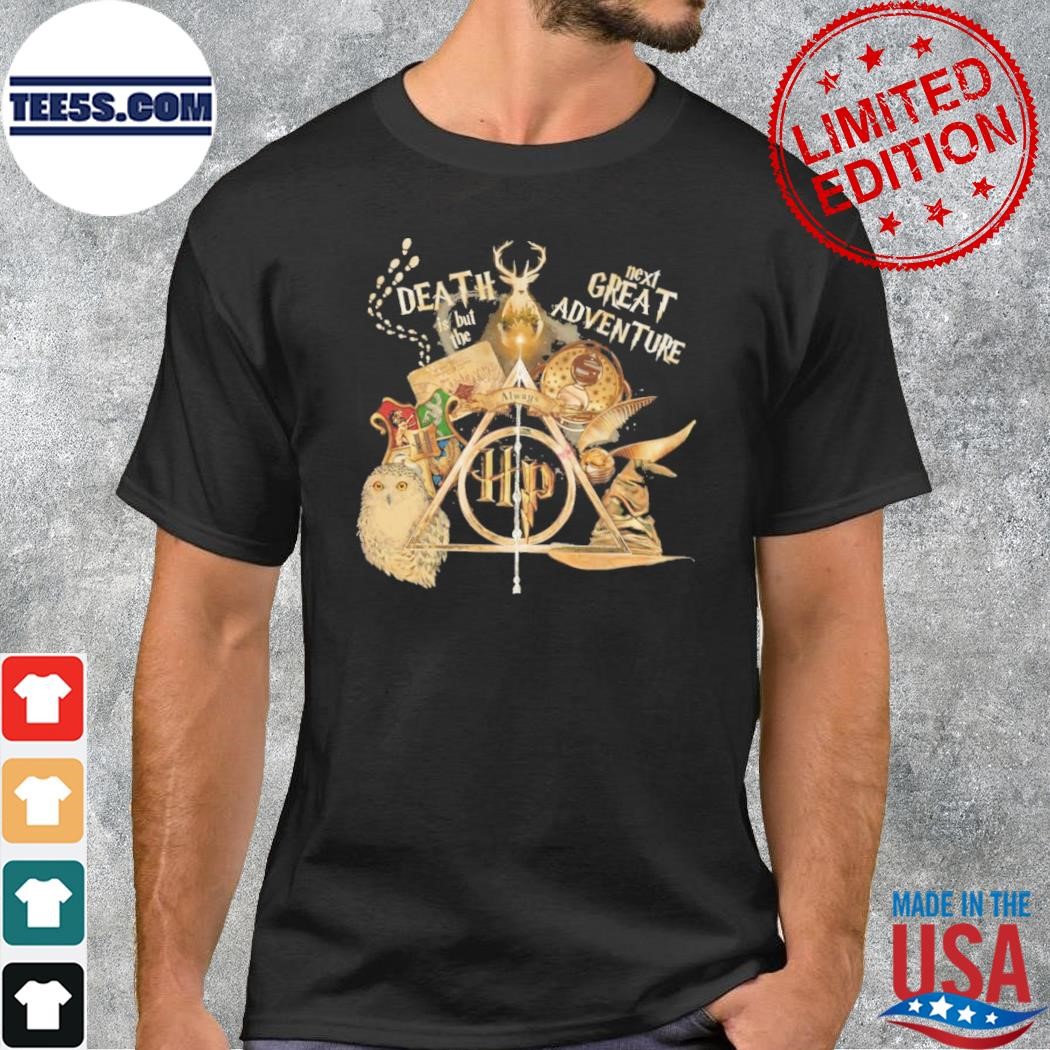 Death is but the next great adventure shirt