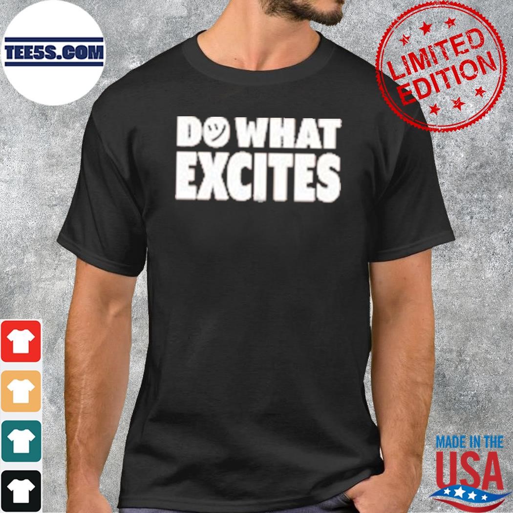 Do what excites logo shirt