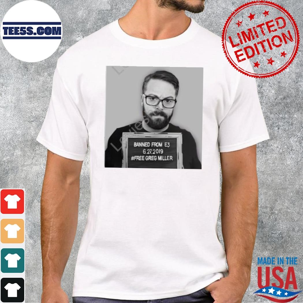 Greg Miller Wearing Banned From E3 6.27.2019 Free Greg Miller T-Shirt