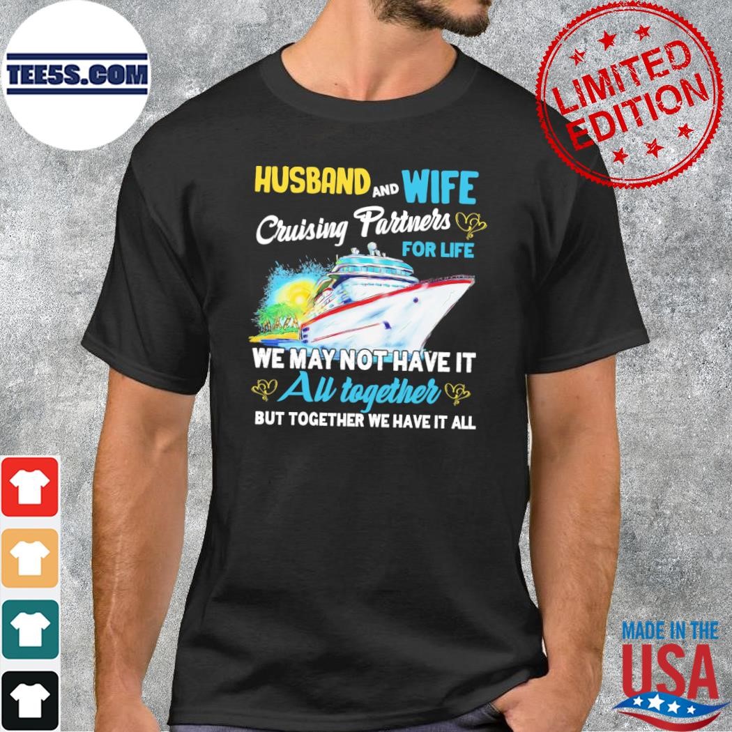 Husband and wife cruising partners for life we may not have it au together but together we have it all shirt