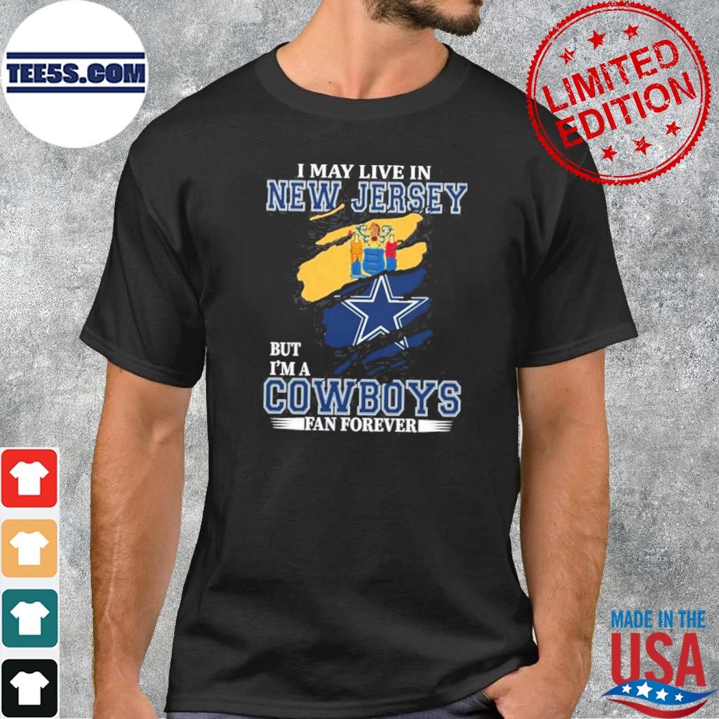 I May Live In New Jersey But Im A Cowboys Fan Forever T-Shirt