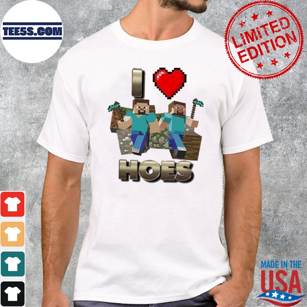 I love hoes minecraft shirt