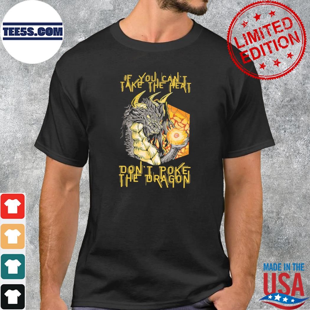 If you can't take the heart don't poke the dragon shirt