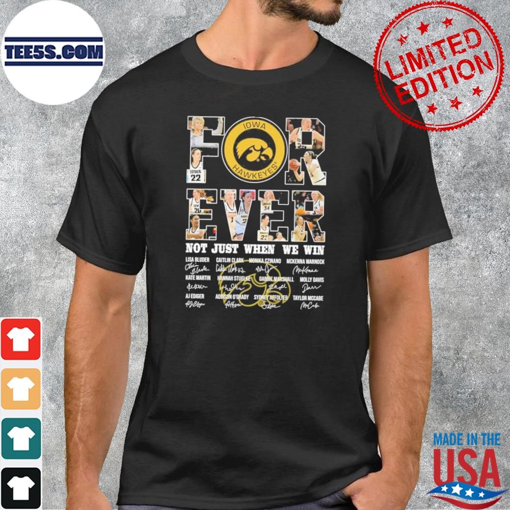 Iowa Hawkeyes Forever Not just when we win signatures shirt