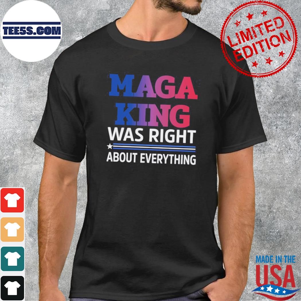 Maga king was right about everything shirt