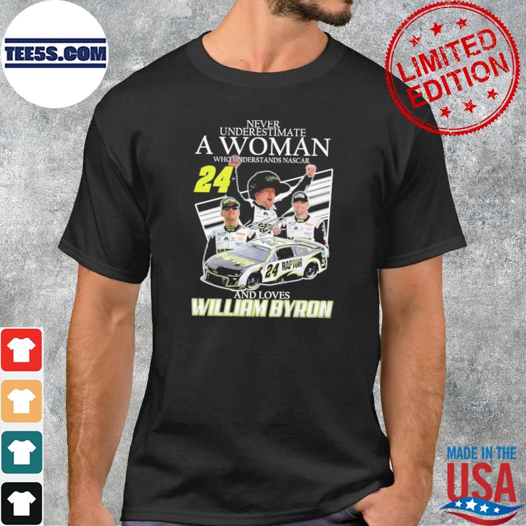 Never underestimate a woman who understands nascar and lovers william byron shirt