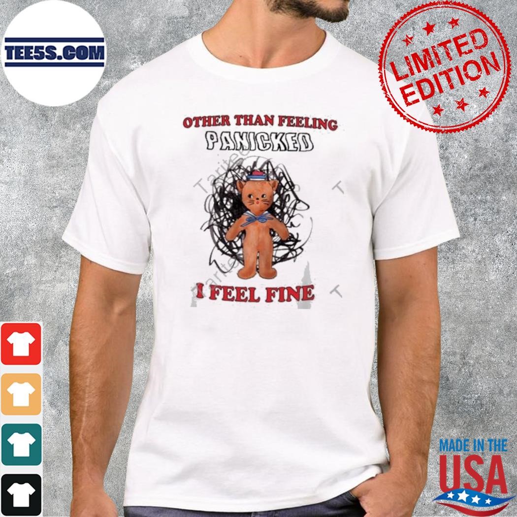 Other Than Feeling Panicked I Feel Fine Shirt