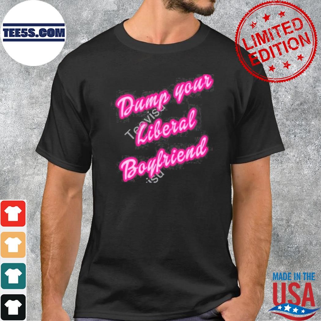 Patriottakes dump your liberal boyfriend shirt