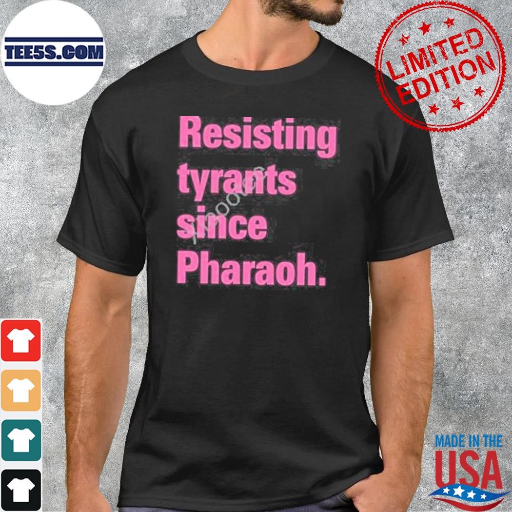 Resisting tyrants since pharaoh shirt