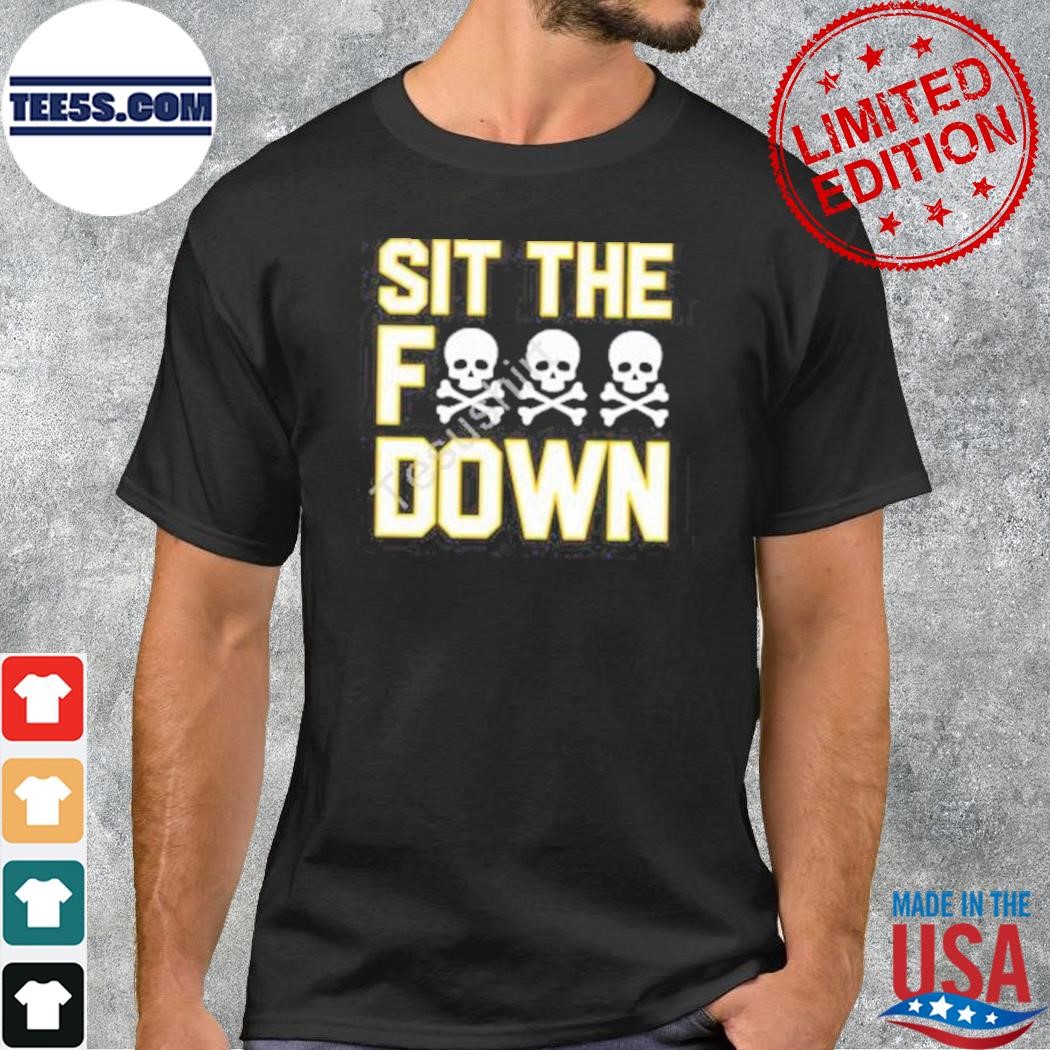 Shit the fuck down shirt