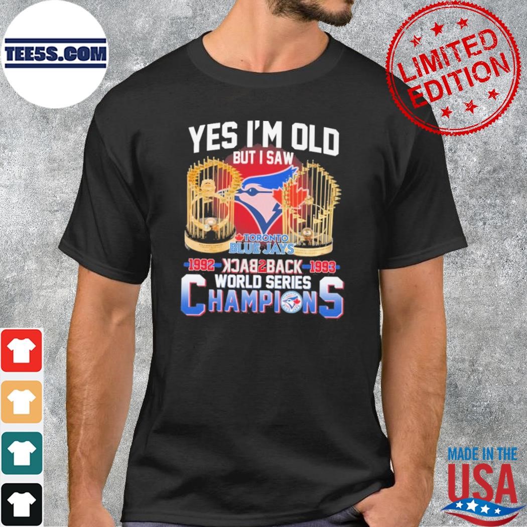 Toronto Blue Jays Yes I’m old but I Saw back 2 back World Series 1992 1993 shirt