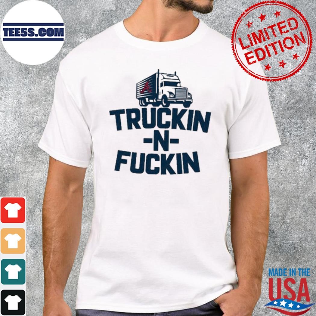 Truckin n fuckin atlanta braves shirt