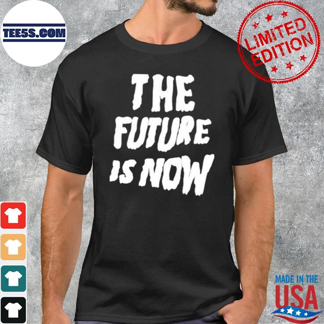 2023 The future is now shirt