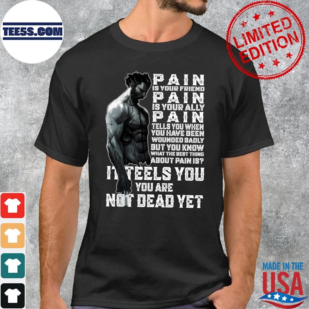 Design Pain is your friend pain is your ally Wolverine shirt