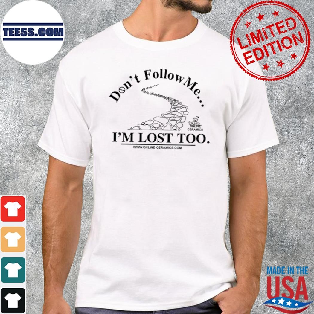 Don't Follow Me I'm Lost Too Online Ceramics New Shirt