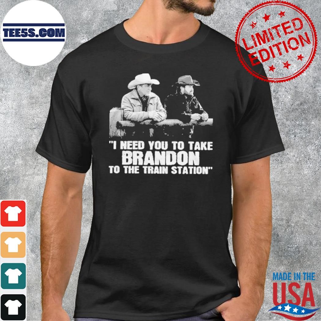 I need you to take Brandon to the train station t-shirt