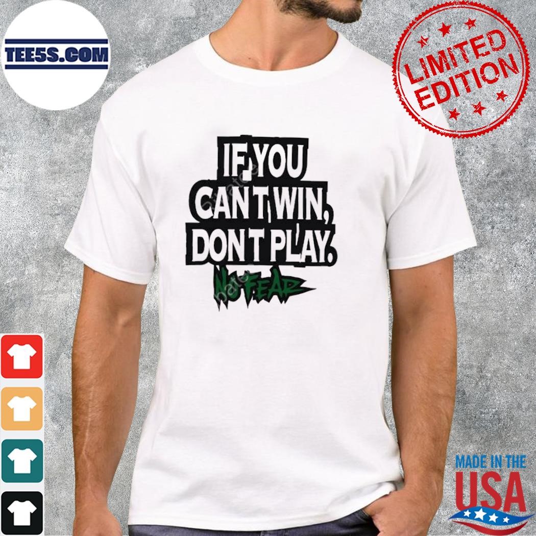 If You Can't Win Don't Play Shirt