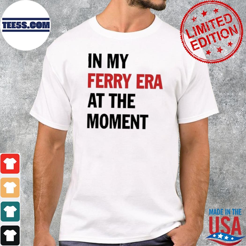 In My Ferry Era At The Moment 2023 Shirt