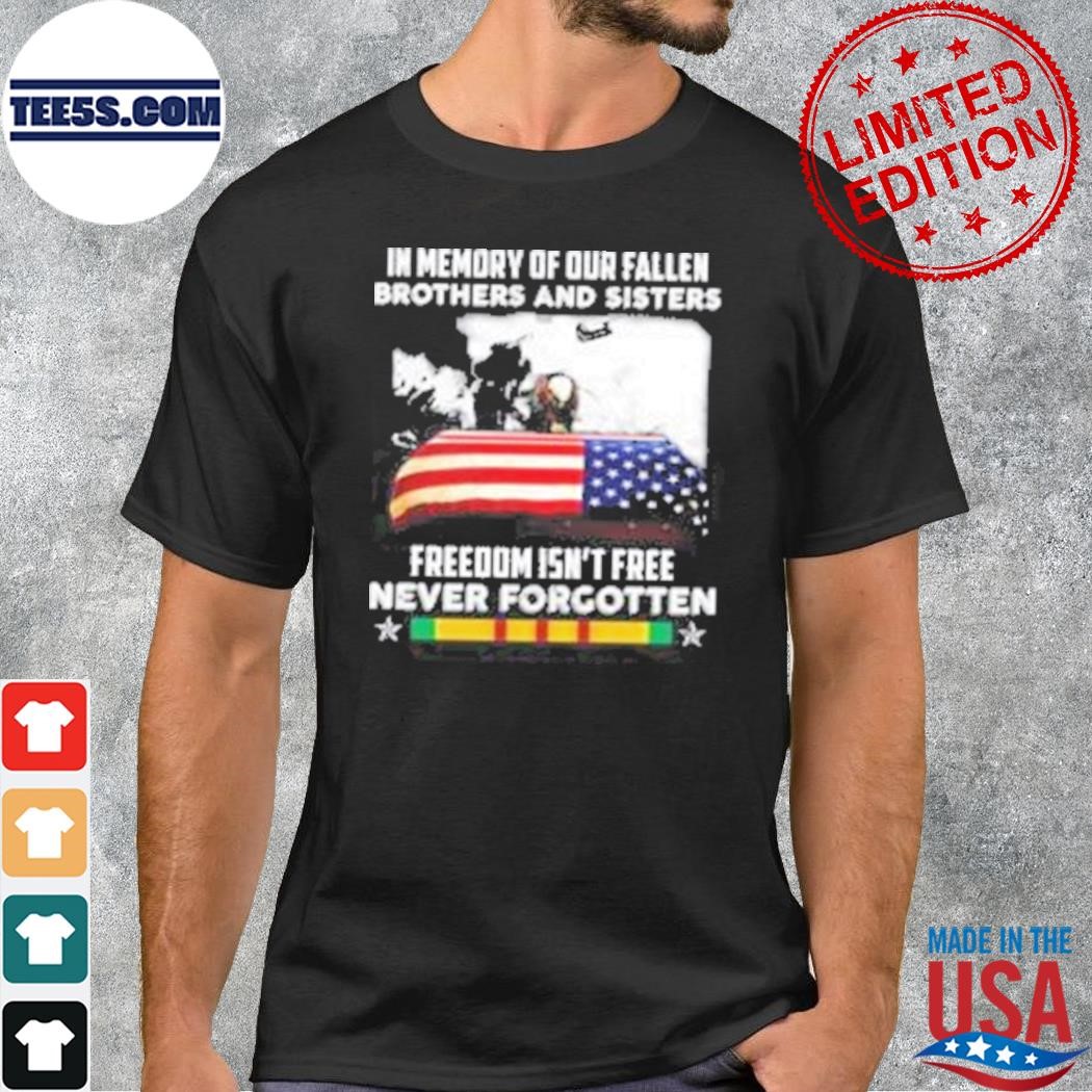In memory of our fallen brothers and sisters freedom isn’t free never forgotten Shirt
