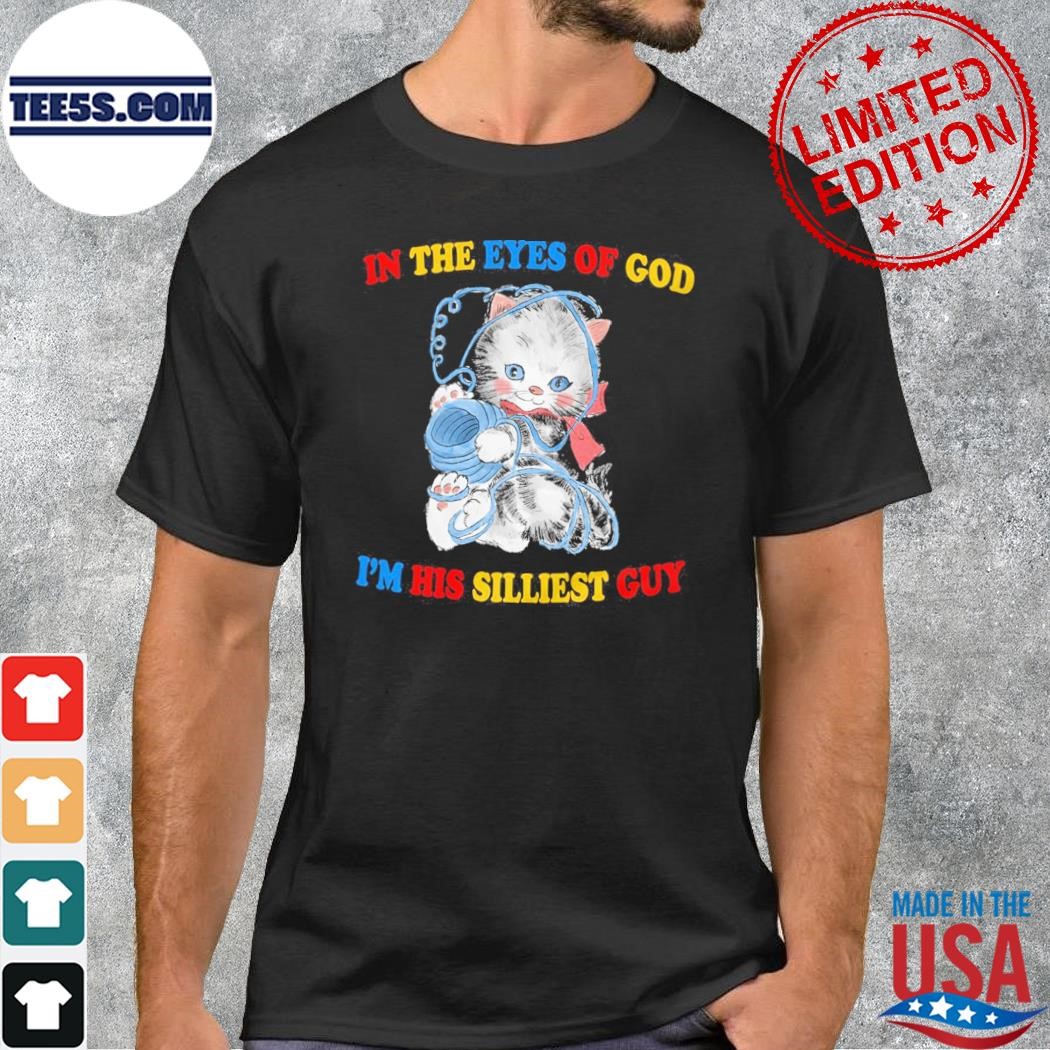 In the eyes of god I'm his silliest guyin the eyes of god I'm his silliest guy t-shirt