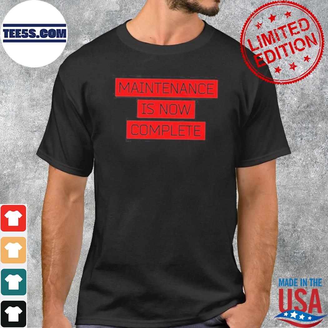 Maintenance Is Now Complete T-Shirt