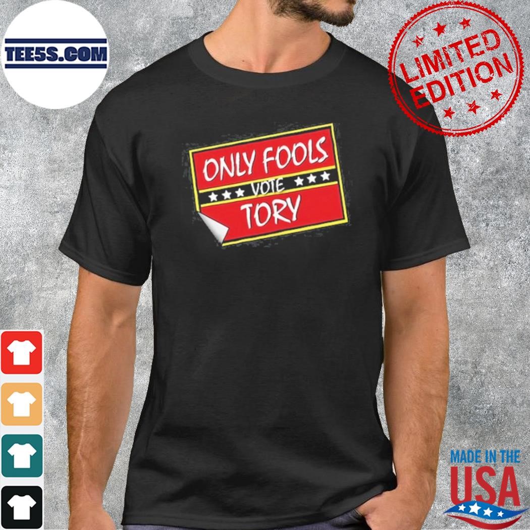 Only fools vote tory shirt