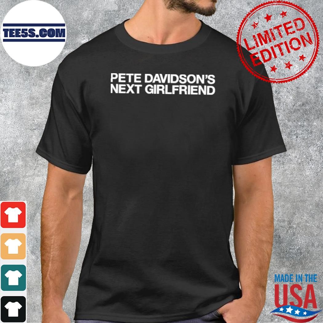 Pete davidson's next gf shirt