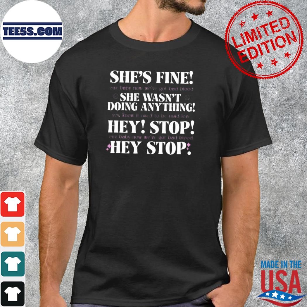 She’s Fine She Wasn’t Doing Anything Hey Stop T Shirt