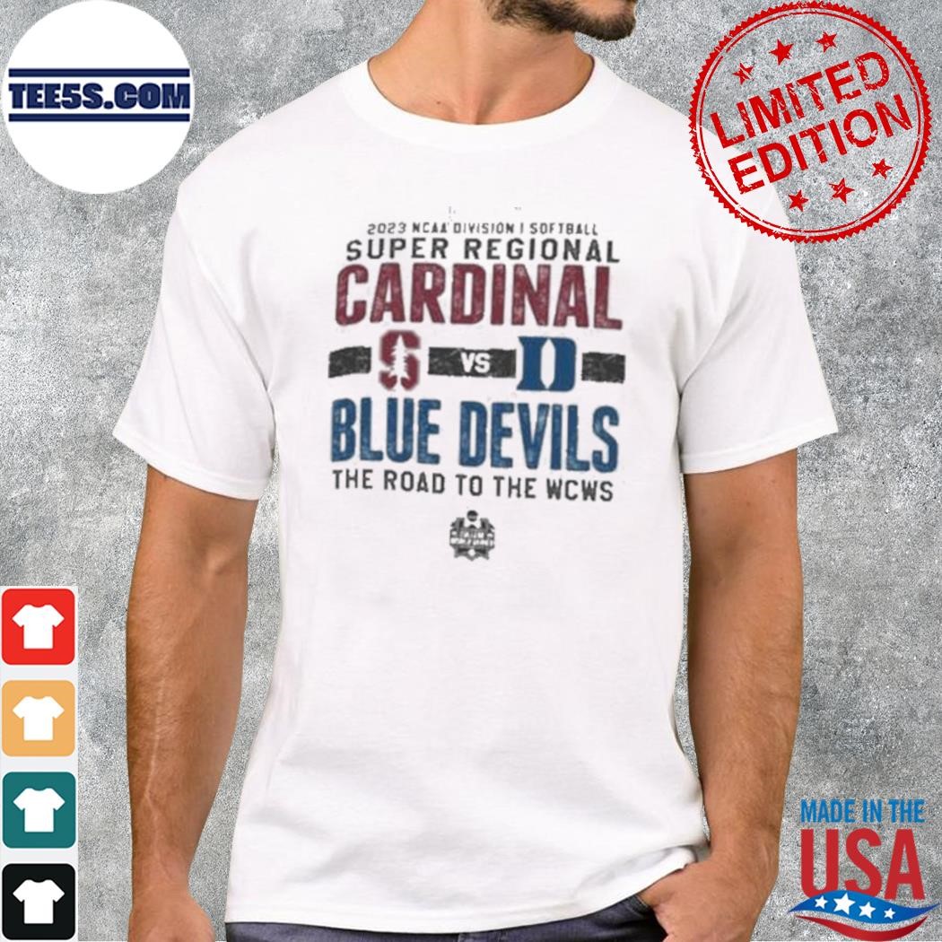Stanford Cardinal Vs Duke Blue Devils 2023 Ncaa Division I Softball Super Regional The Road To The Wcws shirt