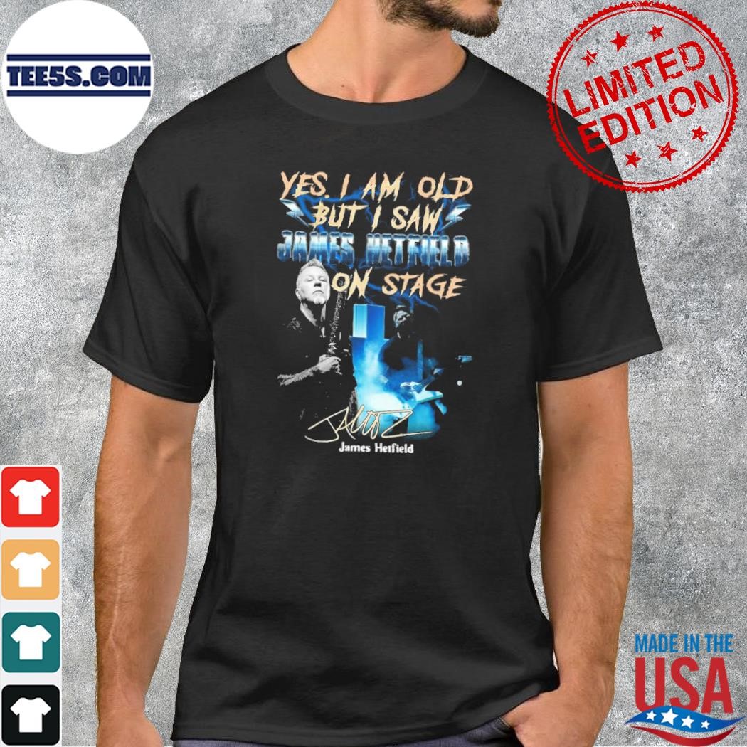 Yes I Am Old But I Saw James Hetfield On Stage Signature 2021 Shirt