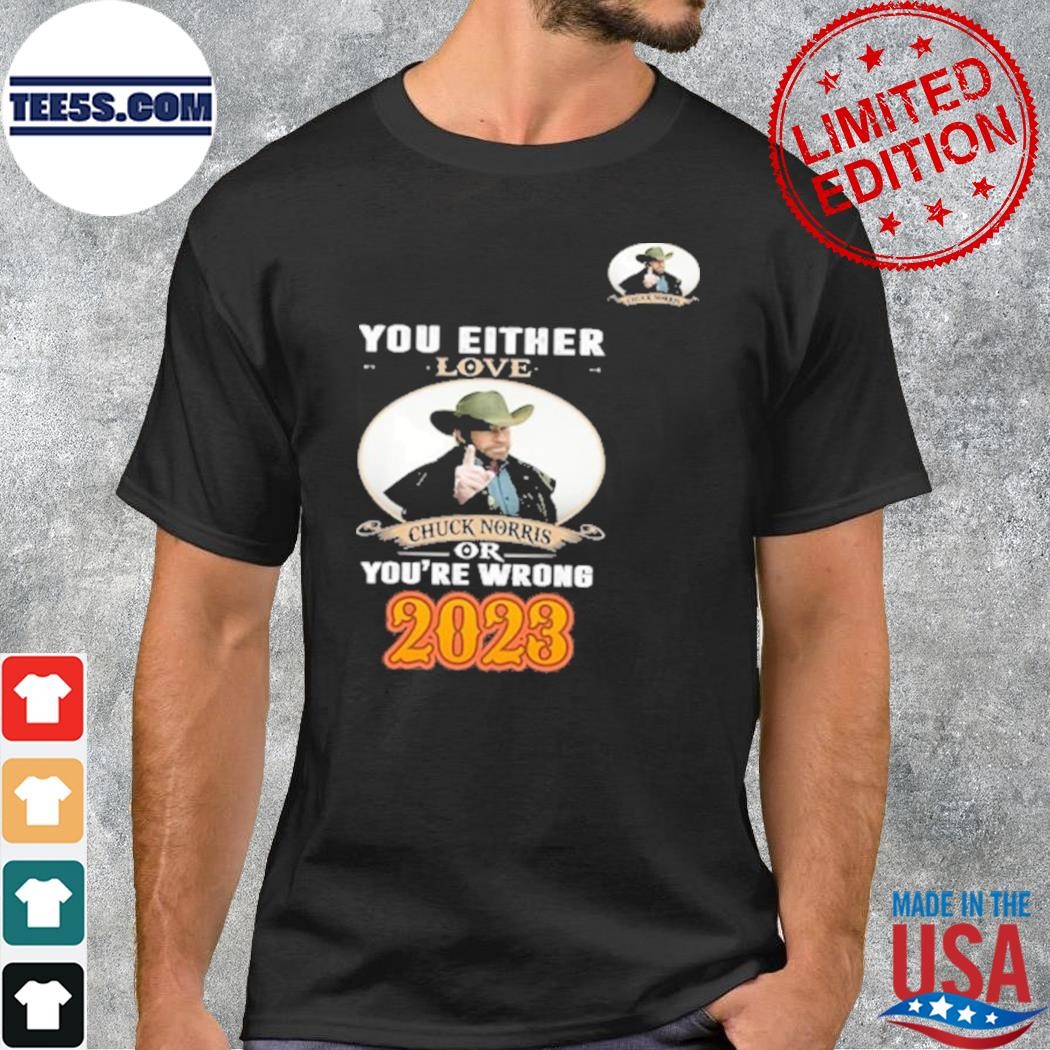You either love Chuck Norris or you're wrong 2023 t-shirt