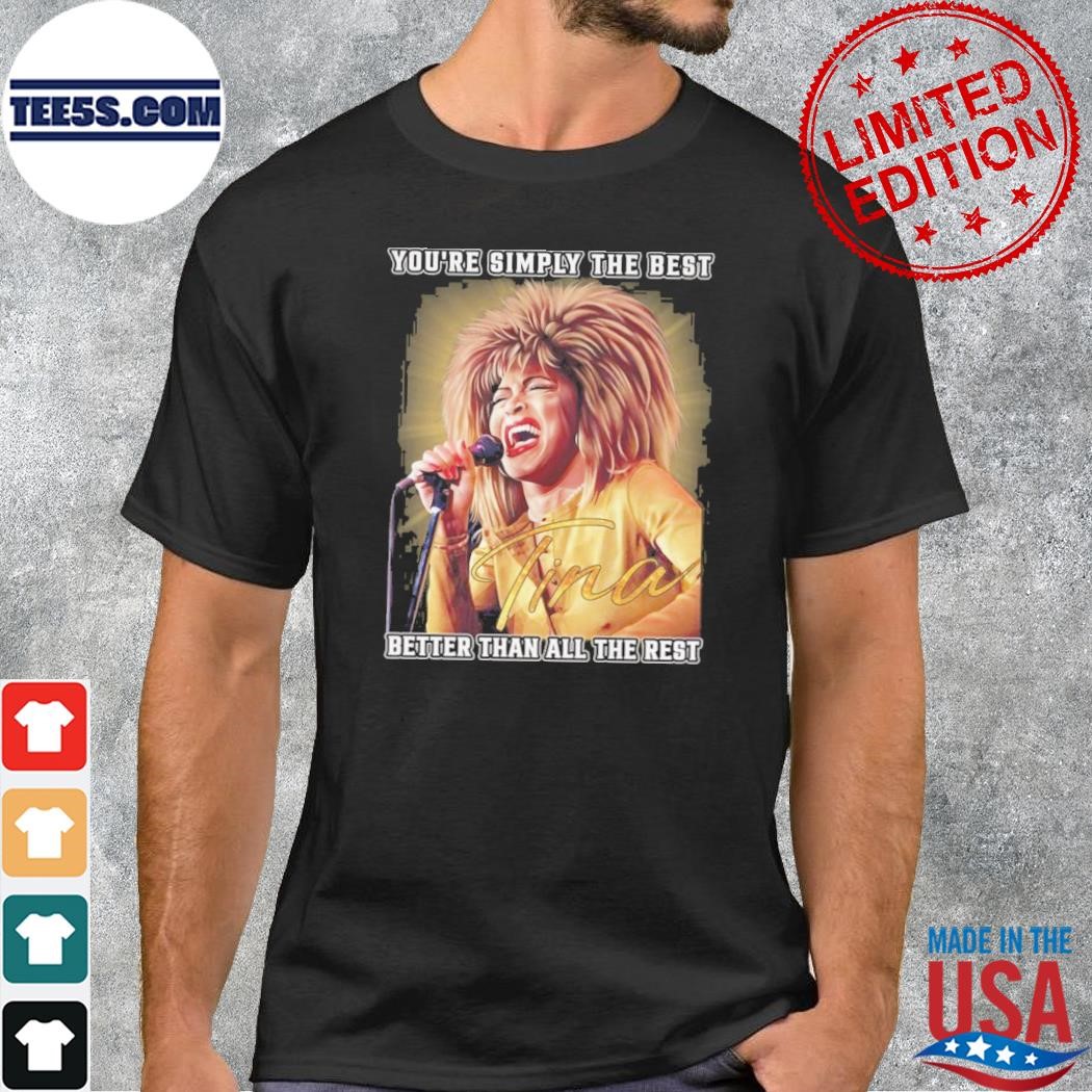 You're simply the best better than all the rest tina turner shirt