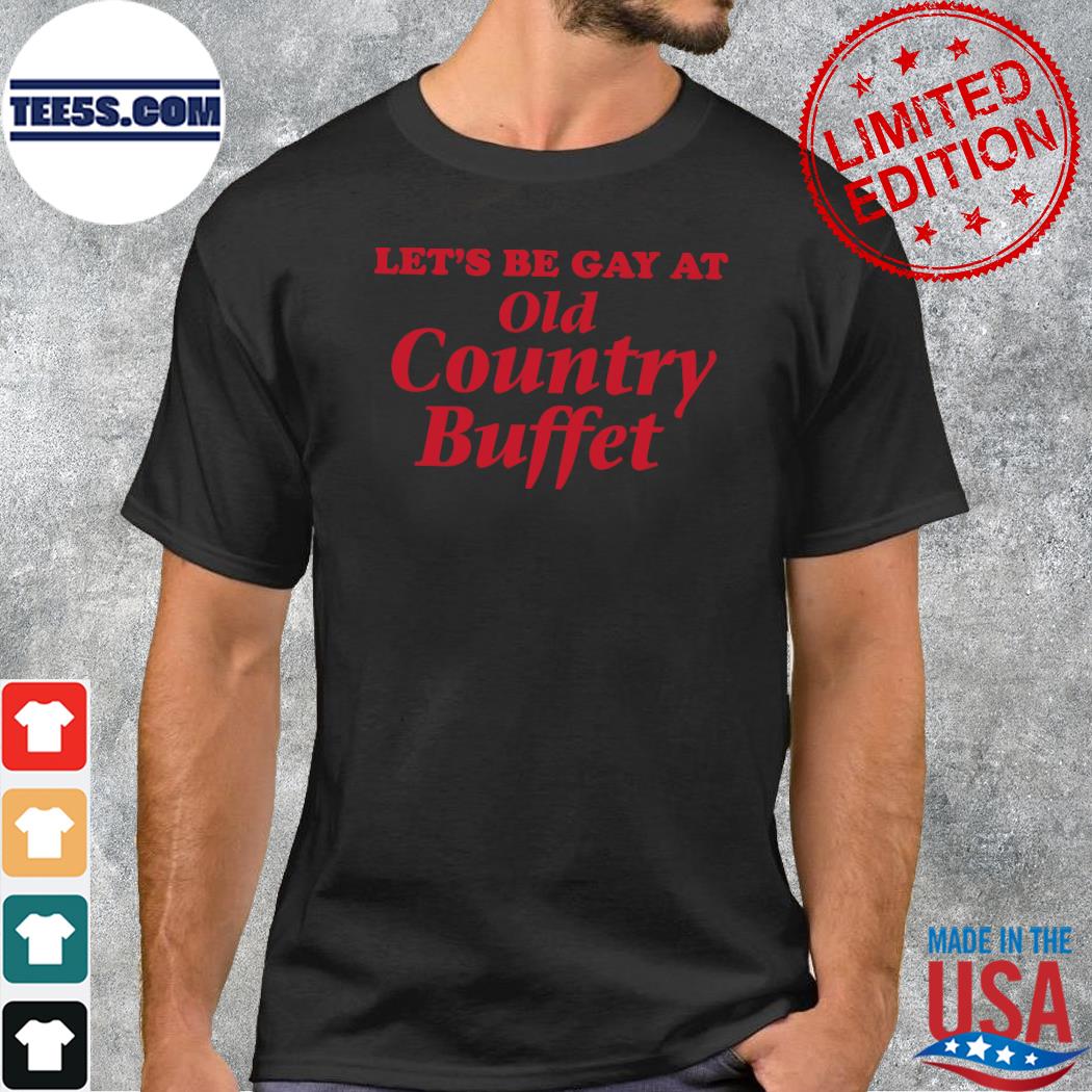 Design Let’s Be Gay At Old Country Buffet 2023 shirt