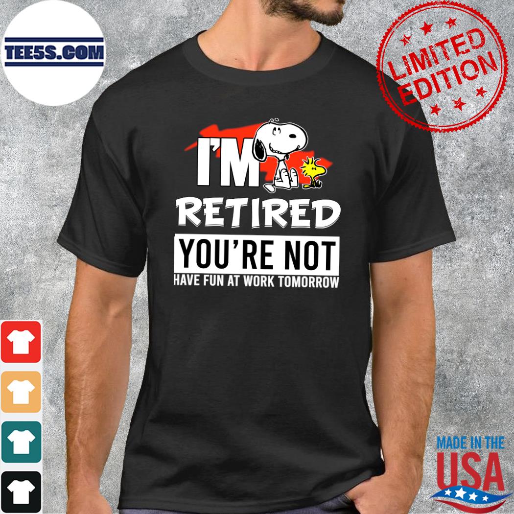 Design Snoopy I'm retired you'red you're not have fun at work tomoroow shirt