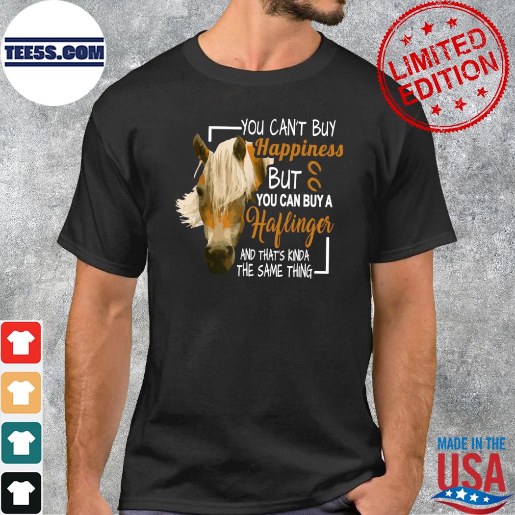 Design You Cant Buy Happiness But You Can Buy A Haflinger Shirt