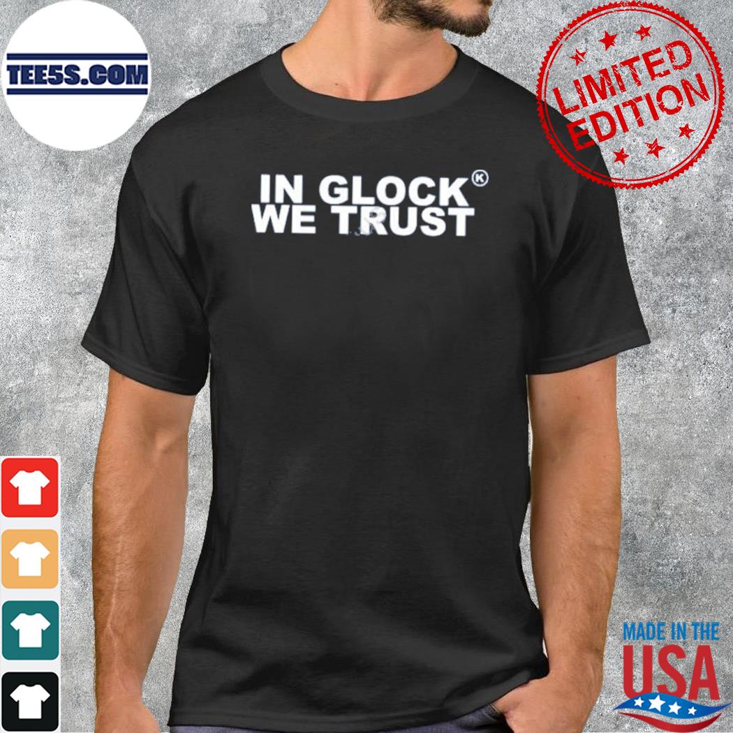 In glock we trust 2023 tee shirt