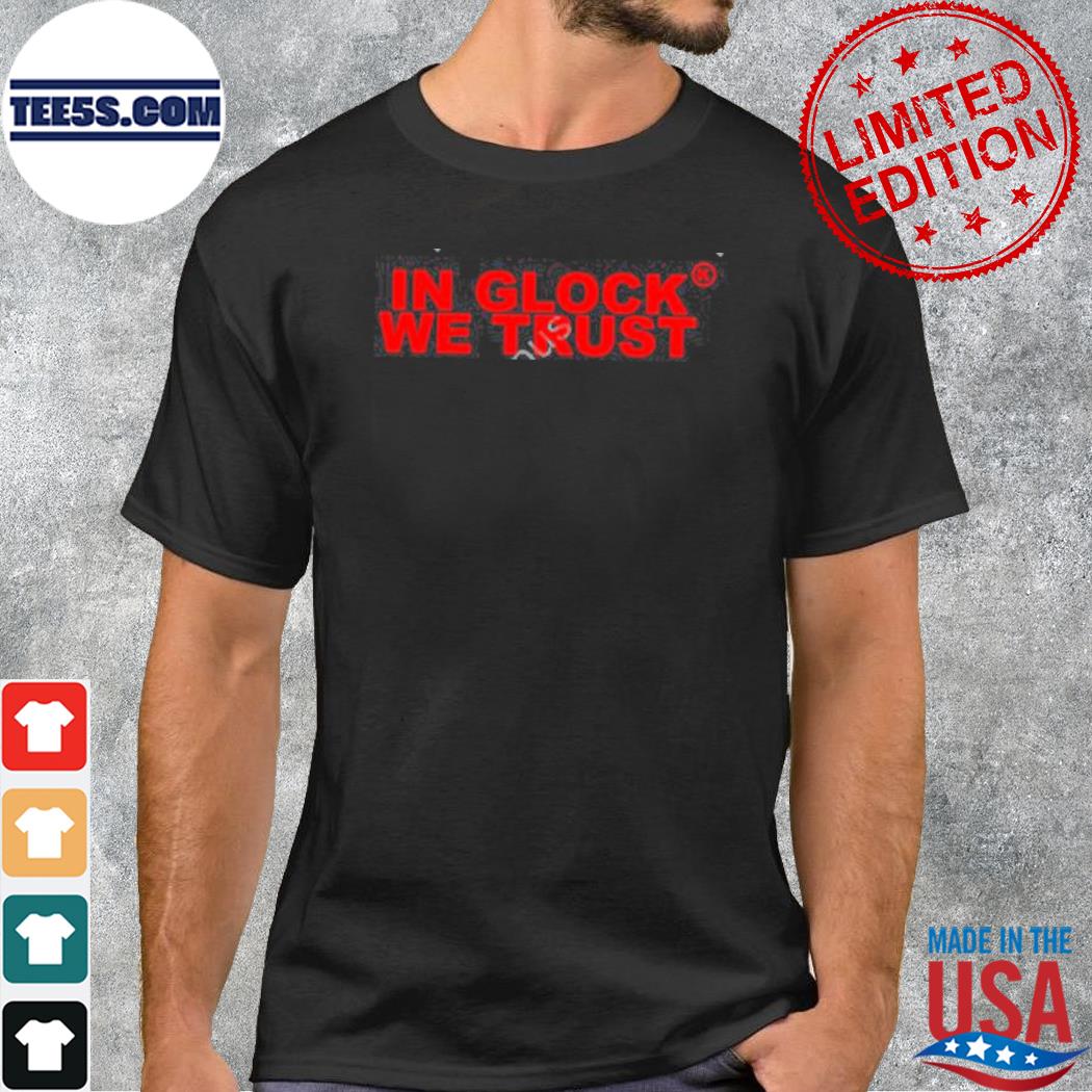 In Glock We Trust tee shirt