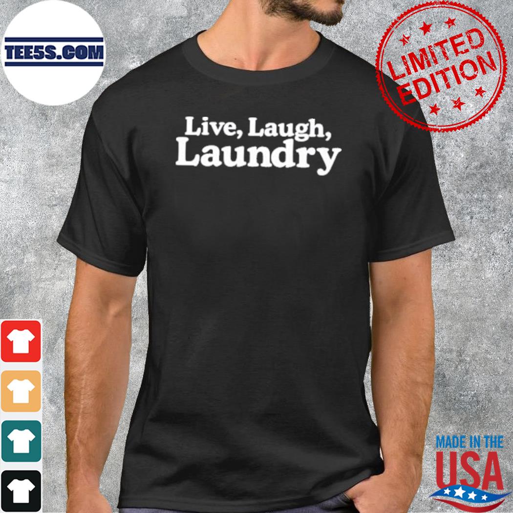 Live laugh laundry shirt