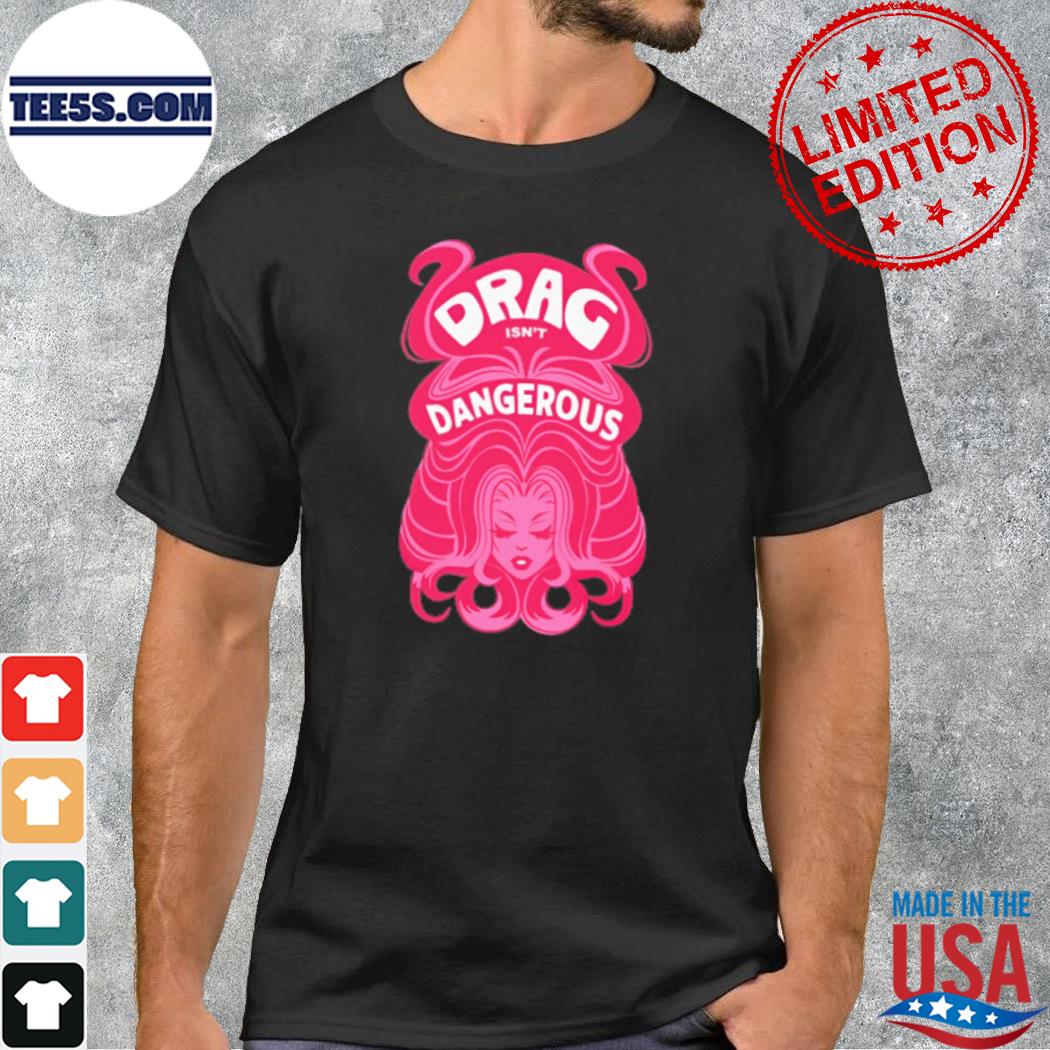 Obsessed with wig drag isn't dangerous shirt