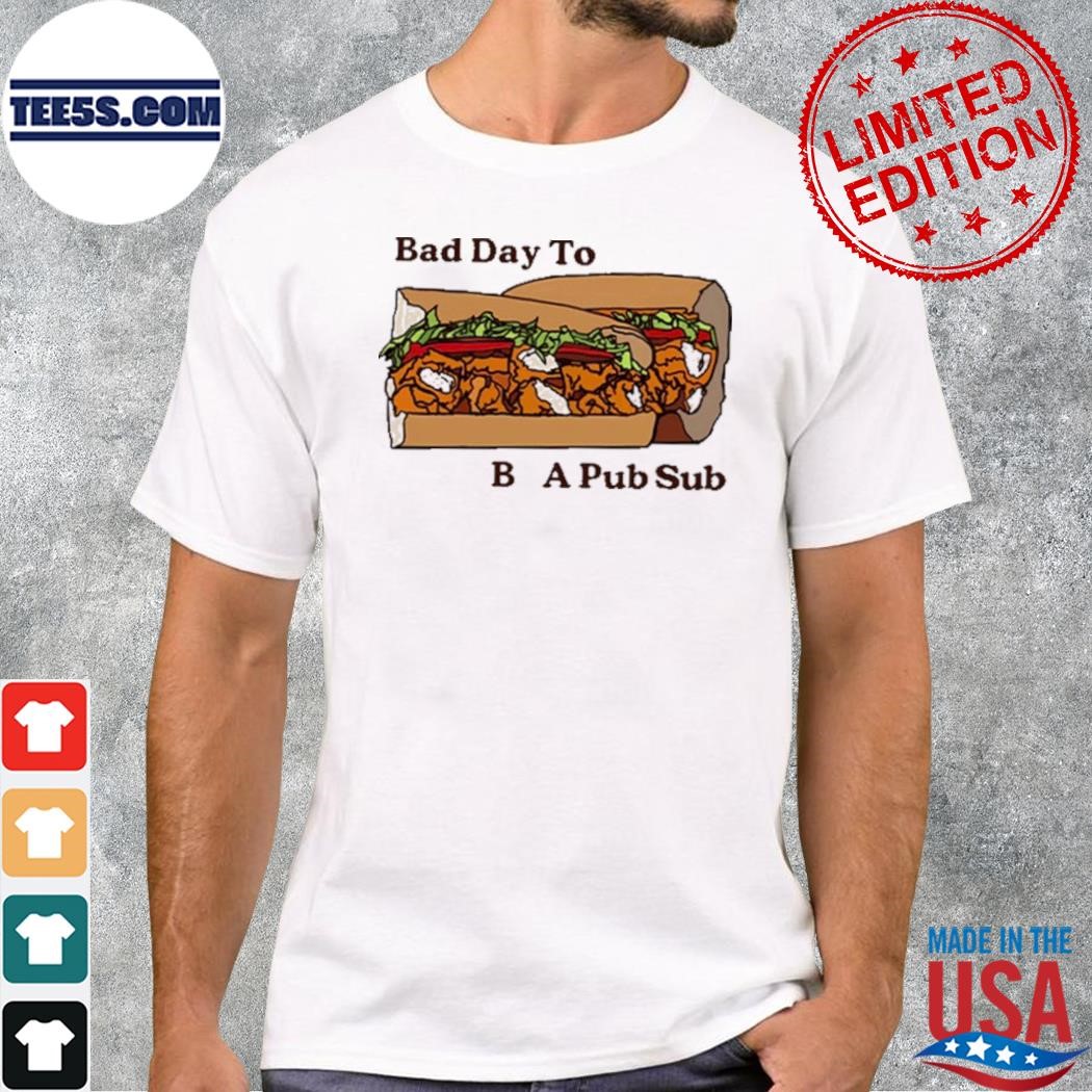 2023 Bad day to be a pub sub shirt