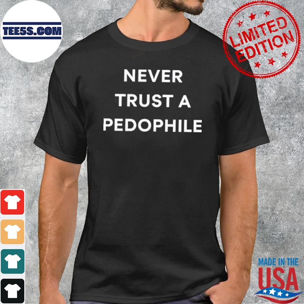 2023 Never Trust A Pedophile Shirt