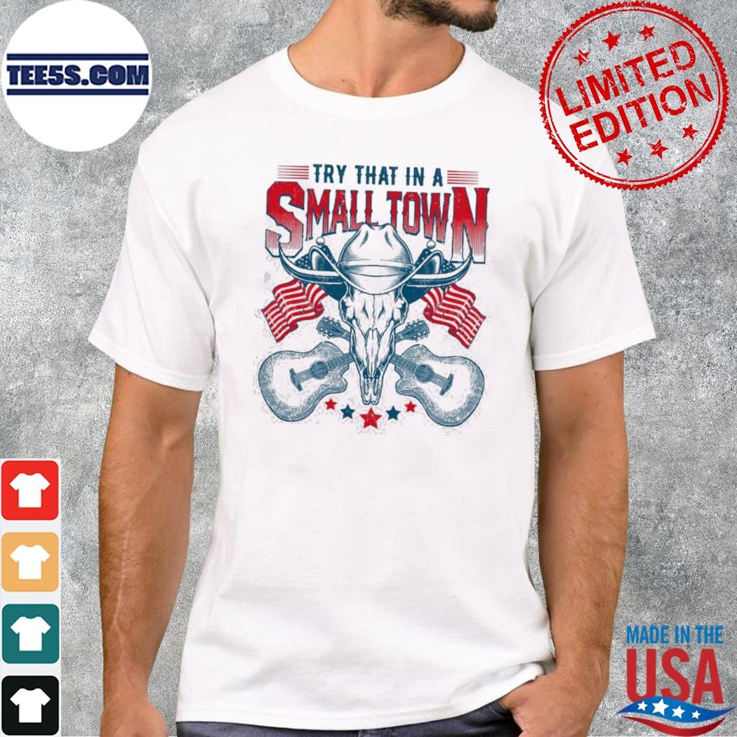 2023 american Try that in a small town shirt