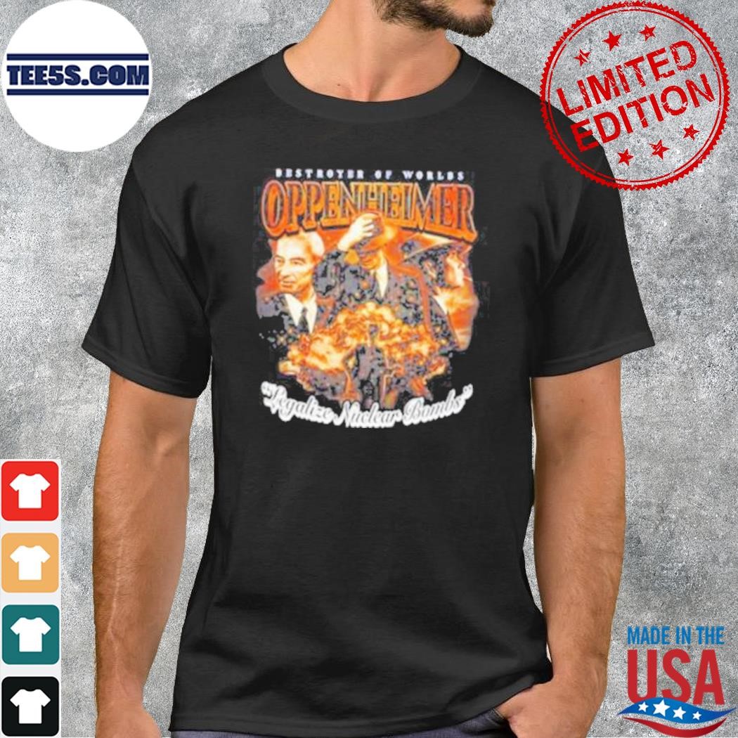 Destroyer Of Worlds Oppenheimer Legalize Nuclear Bombs t-shirt