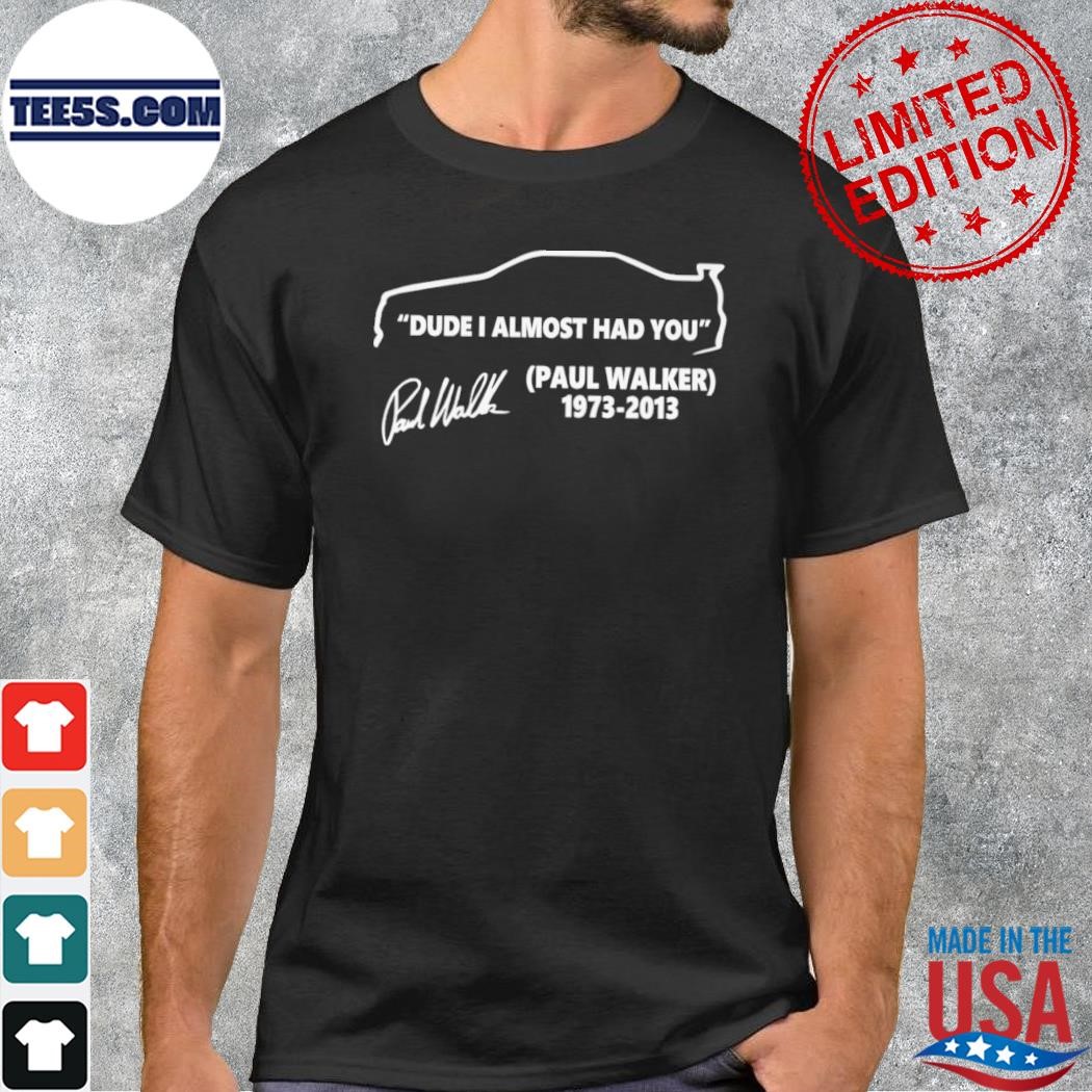 Dude I almost had you Paul waker 1973-2023 shirt
