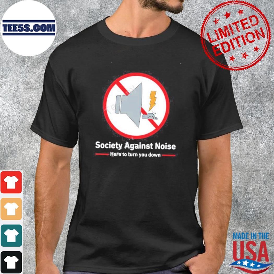 Exploremarz society against noise here to turn you down shirt