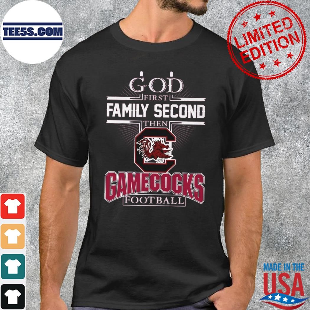 GOD First Family Second Then Gamecocks Football T-Shirt