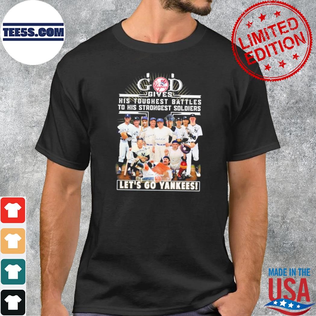 God gives his toughest battles to his strongest soldiers-let's go new york yankees shirt