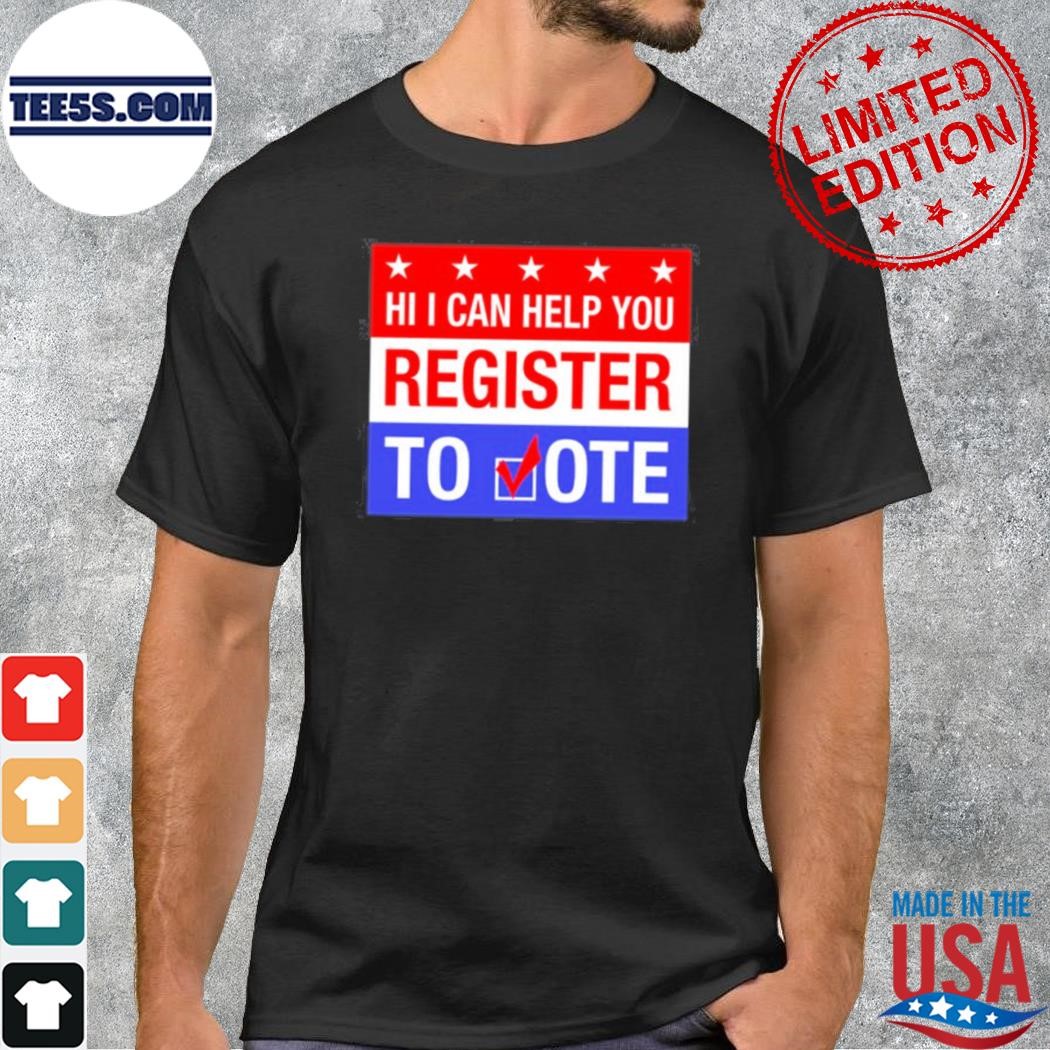 HI I can help you register to vote shirt