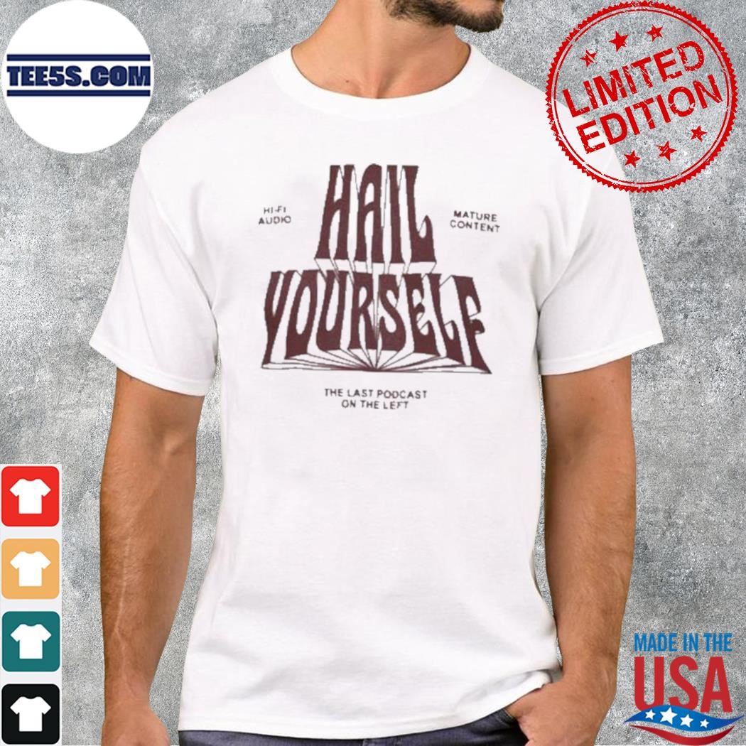 Hail yourself the last podcast on the left shirt