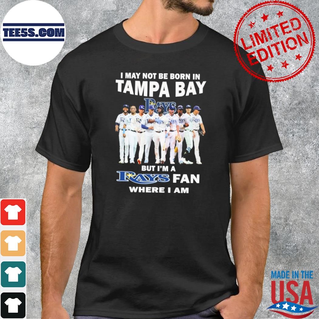 I May Not Be Born In Tampa Bay But I’m A Rays Fan Where I Am T-Shirt